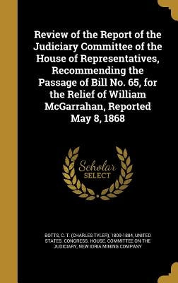 Review of the Report of the Judiciary Committee of the House of Representatives, Recommending the Passage of Bill No. 65, for the Relief of William Mc by Botts, C. T. (Charles Tyler) 1809-1884