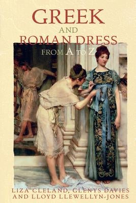 Greek and Roman Dress from A to Z by Llewellyn-Jones, Lloyd