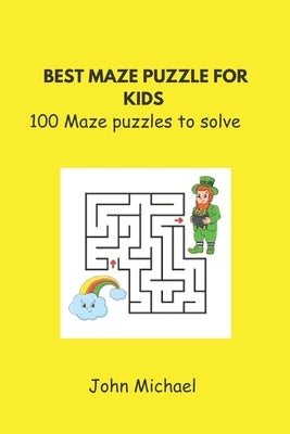 Best Maze Puzzle for Kids: 100 maze puzzle to solve by Michael, John