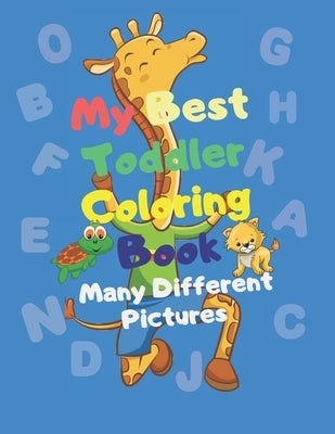 My Best Toddler Coloring Book - Many Different Pictures: Animals, Lettres, Numbers, Shapes, Color! "Kids Coloring Activity Book" by Dokh, Olivia