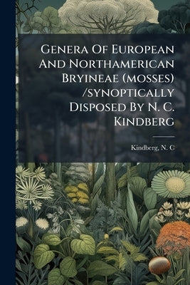 Genera Of European And Northamerican Bryineae (mosses) /synoptically Disposed By N. C. Kindberg by C, Kindberg N.
