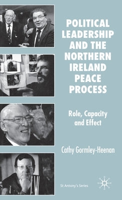 Political Leadership and the Northern Ireland Peace Process: Role, Capacity and Effect by Gormley-Heenan, s.