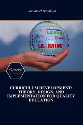 Curriculum Development: Theory, Design, and Implementation for Quality Education by Dumbuya, Emmanuel