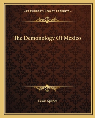 The Demonology Of Mexico by Spence, Lewis