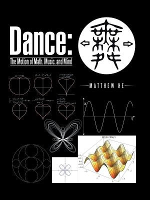 Dance: The Motion of Math, Music, and Mind by He, Matthew