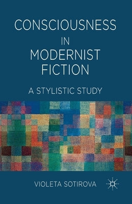 Consciousness in Modernist Fiction: A Stylistic Study by Sotirova, V.