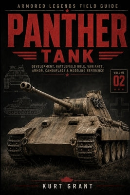 Panther Tank: Battlefield Role, Variants, Armor, Camouflage & Modeling Reference by Grant, Kurt