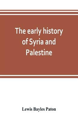 The early history of Syria and Palestine by Bayles Paton, Lewis