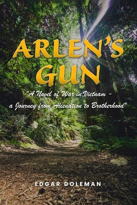 Arlen's Gun: A Novel of War in Vietnam - a Journey from Alienation to Brotherhood by Doleman, Edgar