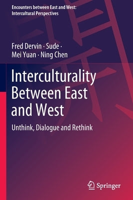 Interculturality Between East and West: Unthink, Dialogue and Rethink by Dervin, Fred