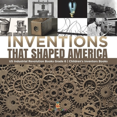 Inventions That Shaped America US Industrial Revolution Books Grade 6 Children's Inventors Books by Tech Tron