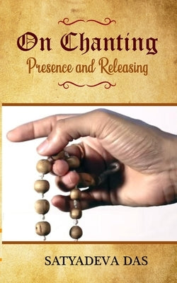 On Chanting, Presence and Releasing by Das, Satyadeva