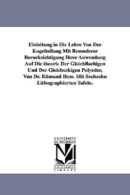 Einleitung in Die Lehre Von Der Kugelteilung Mit Besonderer Berucksichtigung Ihrer Anwendung Auf Die Theorie Der Gleichflachigen Und Der Gleicheckigen by Hess, Edmund