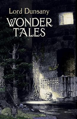 Wonder Tales: The Book of Wonder and Tales of Wonder by Dunsany, Edward John Moreton