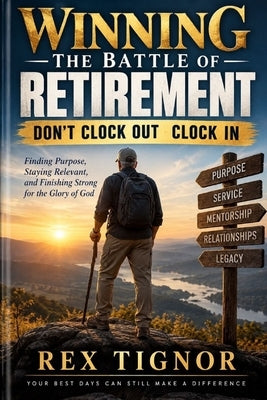 Winning the Battle of Retirement: Don't Clock Out - Clock In by Tignor, Rex