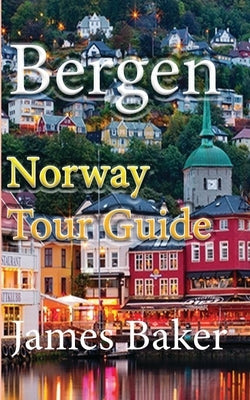Bergen: Norway Tour Guide by Baker, James