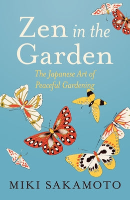 Zen in the Garden: The Japanese Art of Peaceful Gardening by Sakamoto, Miki