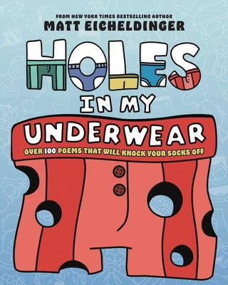 Holes in My Underwear: Over 100 Poems That Will Knock Your Socks Off by Eicheldinger, Matthew