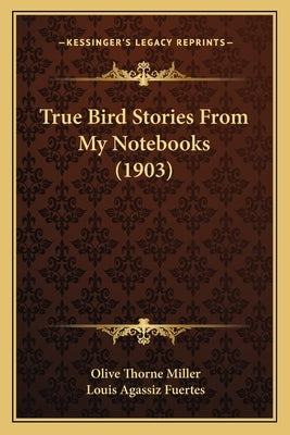 True Bird Stories From My Notebooks (1903) by Miller, Olive Thorne