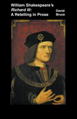 William Shakespeare's Richard III: A Retelling in Prose by Bruce, David