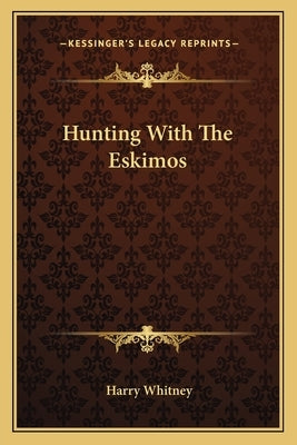 Hunting With The Eskimos by Whitney, Harry
