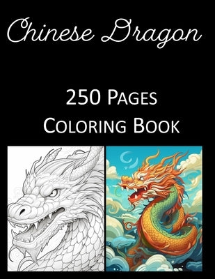 Chinese Dragon Coloring Book 250 Pages: Coloring Book for Adults Coloring Book For Kids Coloring Book Featuring of the World's Most Beautiful Dragons by Press, Rosey