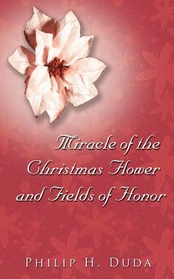 Miracle of the Christmas Flower & Fields of Honor by Duda, Philip H.