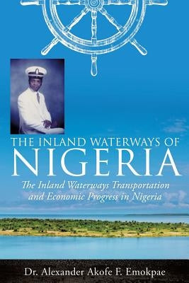 The Inland Waterways of Nigeria by Emokpae, Alexander Akofe F.
