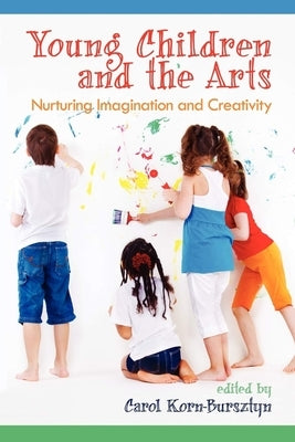 Young Children and the Arts: Nurturing Imagination and Creativity by Korn-Bursztyn, Carol
