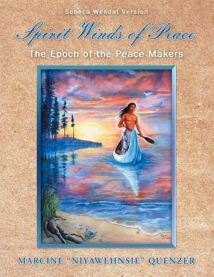 Spirit Winds of Peace: The Epoch of the Peace Makers by Quenzer, Marcine Niyawehnsie