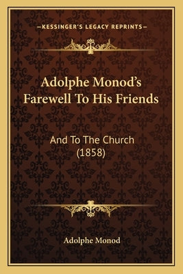 Adolphe Monod's Farewell To His Friends: And To The Church (1858) by Monod, Adolphe