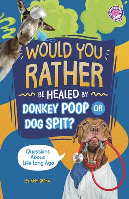 Would You Rather Be Healed by Donkey Poop or Dog Spit?: Questions about Life Long Ago by Sroka, Amy