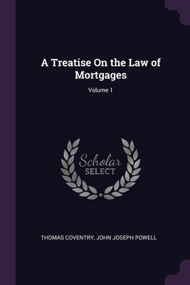 A Treatise On the Law of Mortgages; Volume 1 by Coventry, Thomas