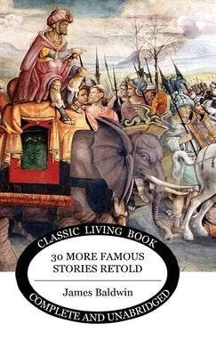 Thirty More Famous Stories Retold by Baldwin, James