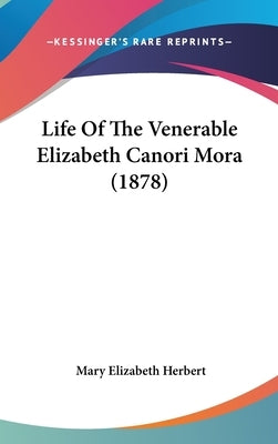 Life Of The Venerable Elizabeth Canori Mora (1878) by Herbert, Mary Elizabeth