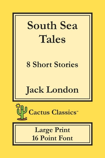 South Sea Tales (Cactus Classics Large Print): 8 Short Stories; 16 Point Font; Large Text; Large Type by London, Jack