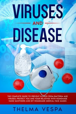 Viruses and Disease: The complete guide to prevent illness from bacteria and viruses: protect you and your relatives with HOMEMADE HAND SAN by Vespa, Thelma
