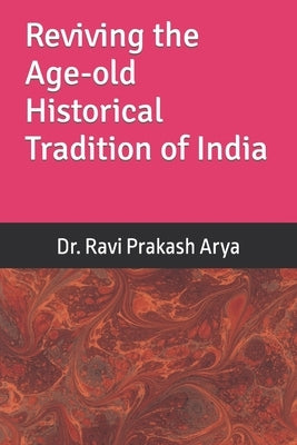 Reviving the Age-old Historical Tradition of India by Arya, Ravi Prakash