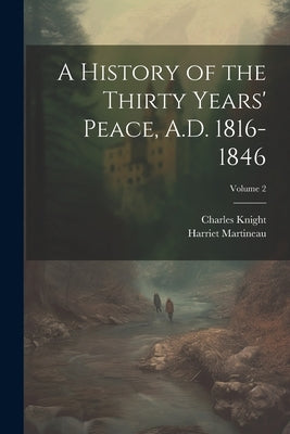 A History of the Thirty Years' Peace, A.D. 1816-1846; Volume 2 by Martineau, Harriet