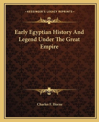 Early Egyptian History And Legend Under The Great Empire by Horne, Charles F.
