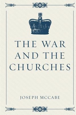 The War and the Churches by McCabe, Joseph