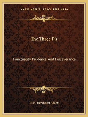 The Three P's: Punctuality, Prudence, And Perseverance by Adams, W. H. Davenport