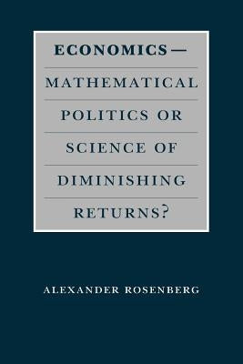 Economics--Mathematical Politics or Science of Diminishing Returns? by Rosenberg, Alexander