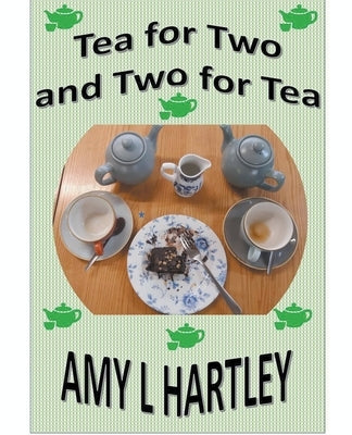 Tea for Two and Two for Tea by Hartley, Amy L.