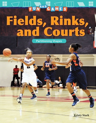 Fun and Games: Fields, Rinks, and Courts: Partitioning Shapes by Stark, Kristy