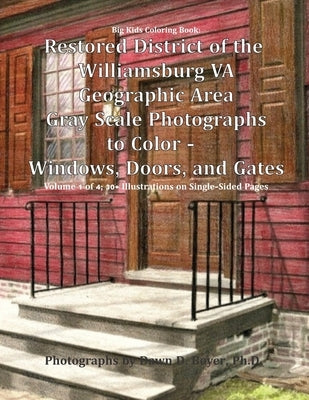 Big Kids Coloring Book: Restored District of the Williamsburg VA Geographic Area: Gray Scale Photographs to Color - Windows, Doors, and Gates - Volume by Boyer, Dawn D.
