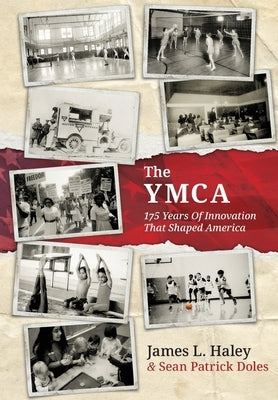 The YMCA: 175 Years of Innovation That Shaped America by Haley, James L.