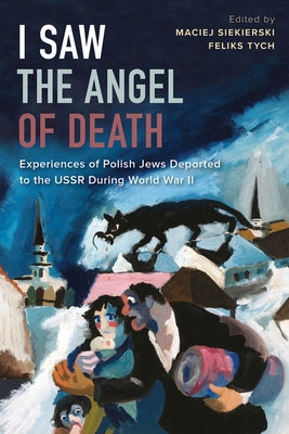 I Saw the Angel of Death: Experiences of Polish Jews Deported to the USSR During World War II by Siekierski, Maciej