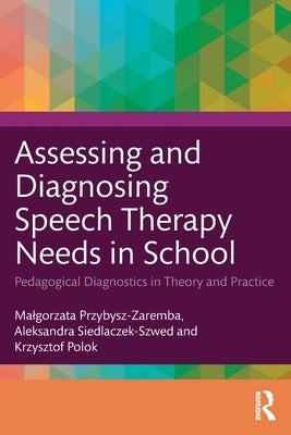 Assessing and Diagnosing Speech Therapy Needs in School: Pedagogical Diagnostics in Theory and Practice by Przybysz-Zaremba, Malgorzata