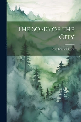 The Song of the City by Strong, Anna Louise